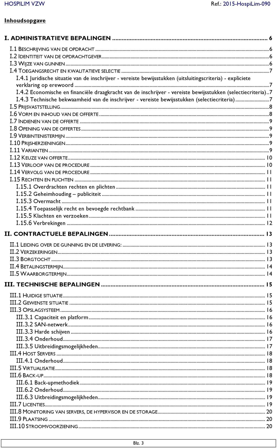 . 7 I.4.3 Technische bekwaamheid van de inschrijver - vereiste bewijsstukken (selectiecriteria)... 7 I.5 PRIJSVASTSTELLING... 8 I.6 VORM EN INHOUD VAN DE OFFERTE... 8 I.7 INDIENEN VAN DE OFFERTE... 9 I.