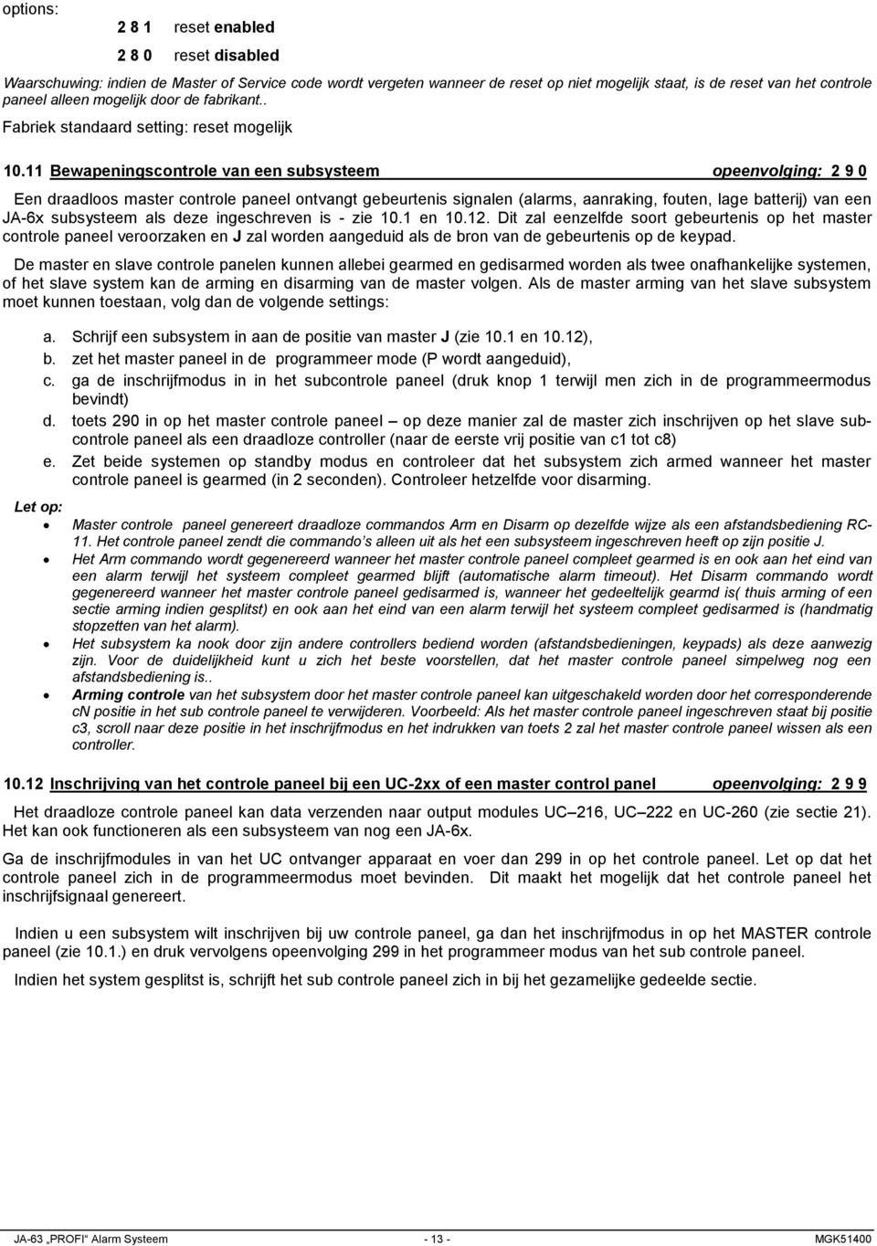 11 Bewapeningscontrole van een subsysteem opeenvolging: 2 9 0 Een draadloos master controle paneel ontvangt gebeurtenis signalen (alarms, aanraking, fouten, lage batterij) van een JA-6x subsysteem