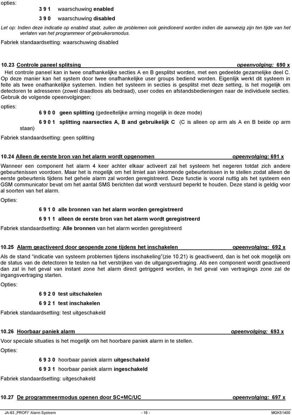 23 Controle paneel splitsing opeenvolging: 690 x Het controle paneel kan in twee onafhankelijke secties A en B gesplitst worden, met een gedeelde gezamelijke deel C.