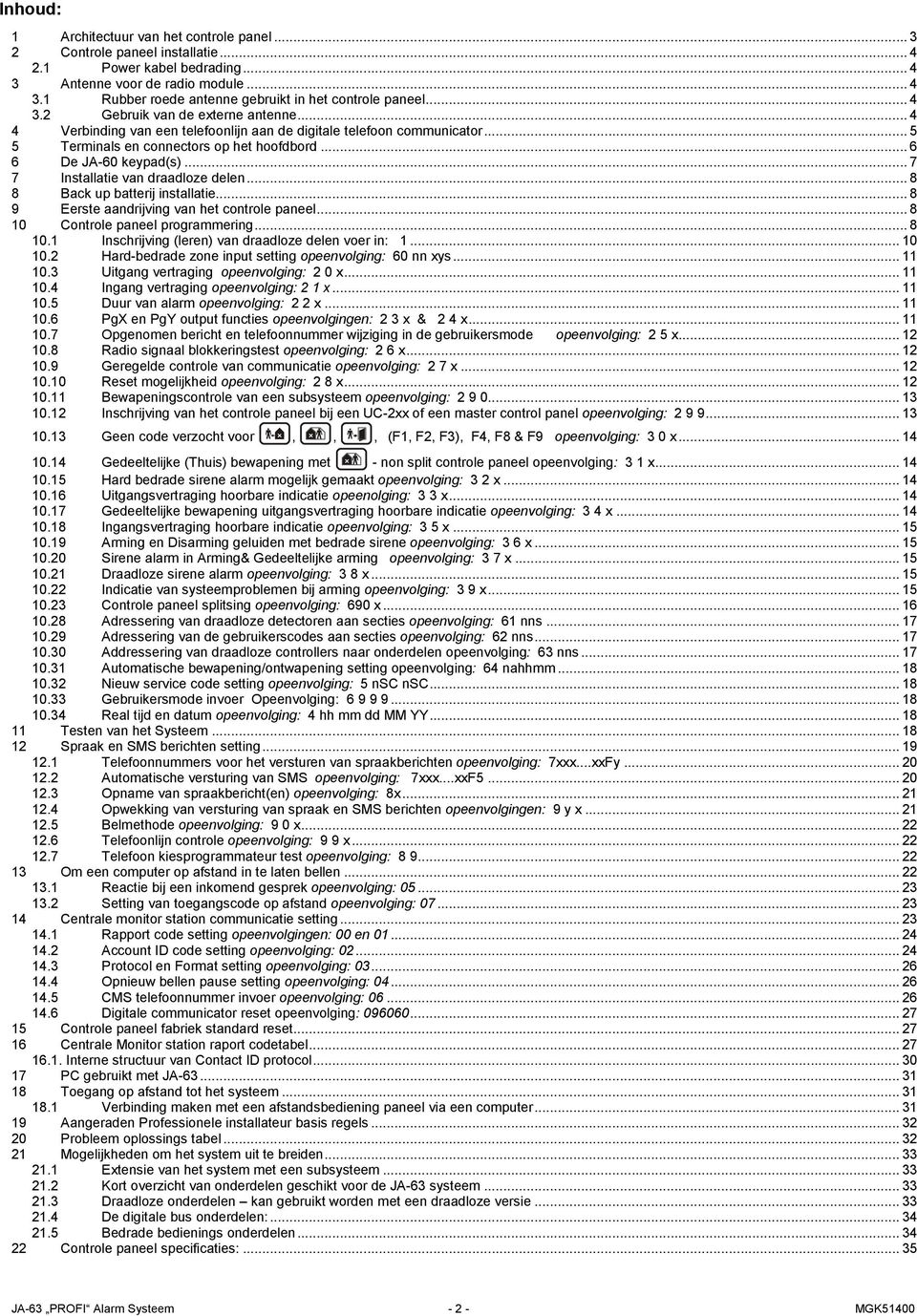 .. 7 7 Installatie van draadloze delen... 8 8 Back up batterij installatie... 8 9 Eerste aandrijving van het controle paneel... 8 10 Controle paneel programmering... 8 10.1 Inschrijving (leren) van draadloze delen voer in: 1.