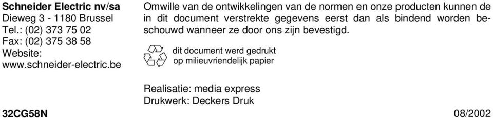 be Omwille van de ontwikkelingen van de normen en onze producten kunnen de in dit document verstrekte