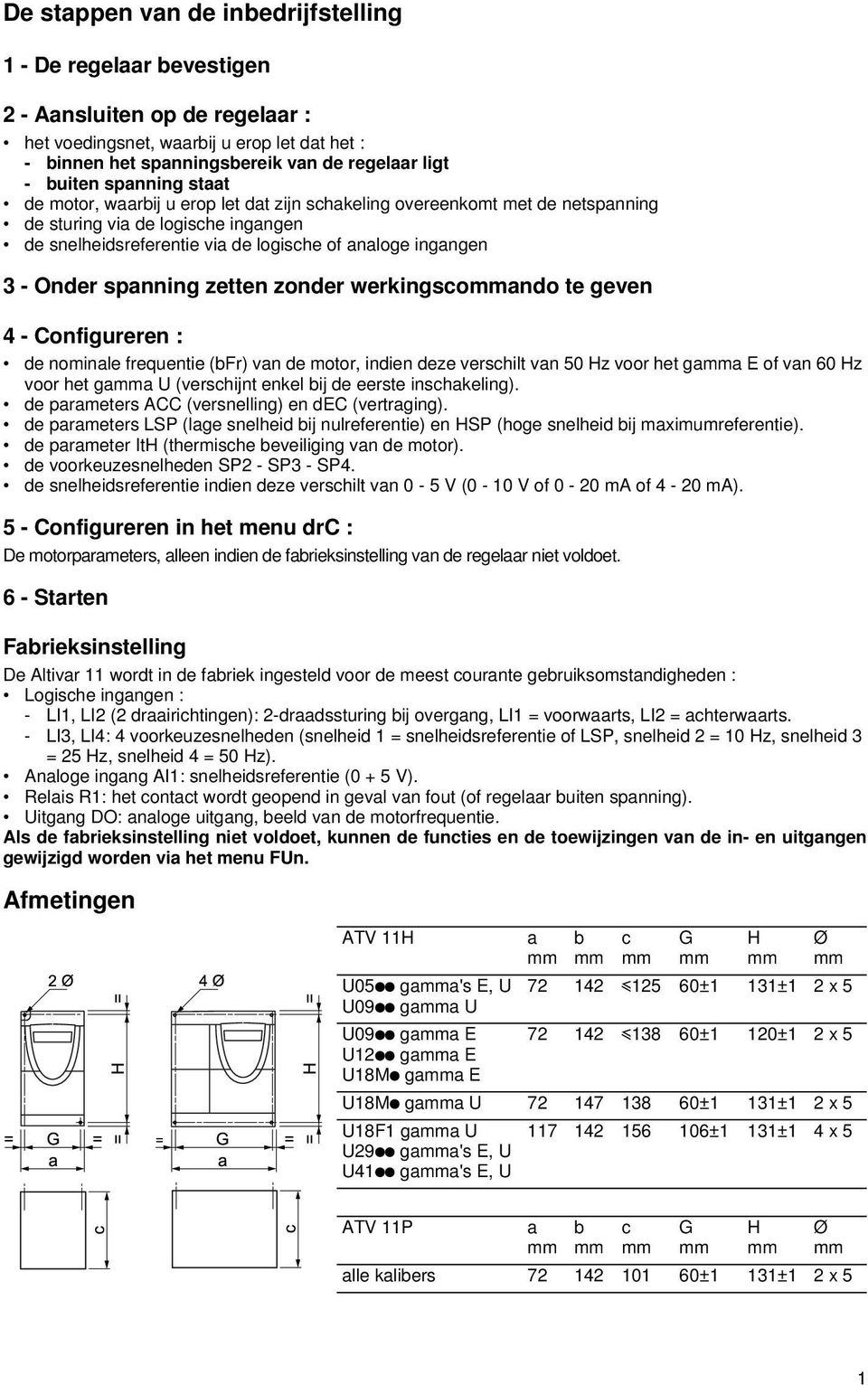 spanning zetten zonder werkingscoando te geven 4 - Configureren : de nominale frequentie (bfr) van de motor, indien deze verschilt van 50 Hz voor het gaa E of van 60 Hz voor het gaa U (verschijnt