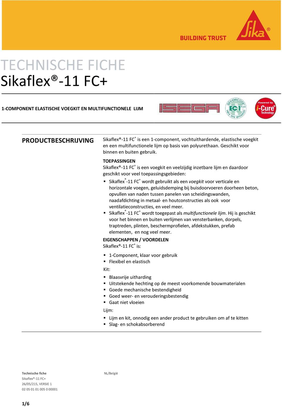 TOEPASSINGEN Sikaflex -11 FC + is een voegkit en veelzijdig inzetbare lijm en daardoor geschikt voor veel toepassingsgebieden: Sikaflex -11 FC + wordt gebruikt als een voegkit voor verticale en