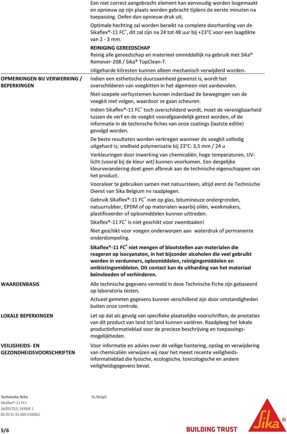 Optimale hechting zal worden bereikt na complete doorharding van de Sikaflex -11 FC +, dit zal zijn na 24 tot 48 uur bij +23 C voor een laagdikte van 2-3 mm.