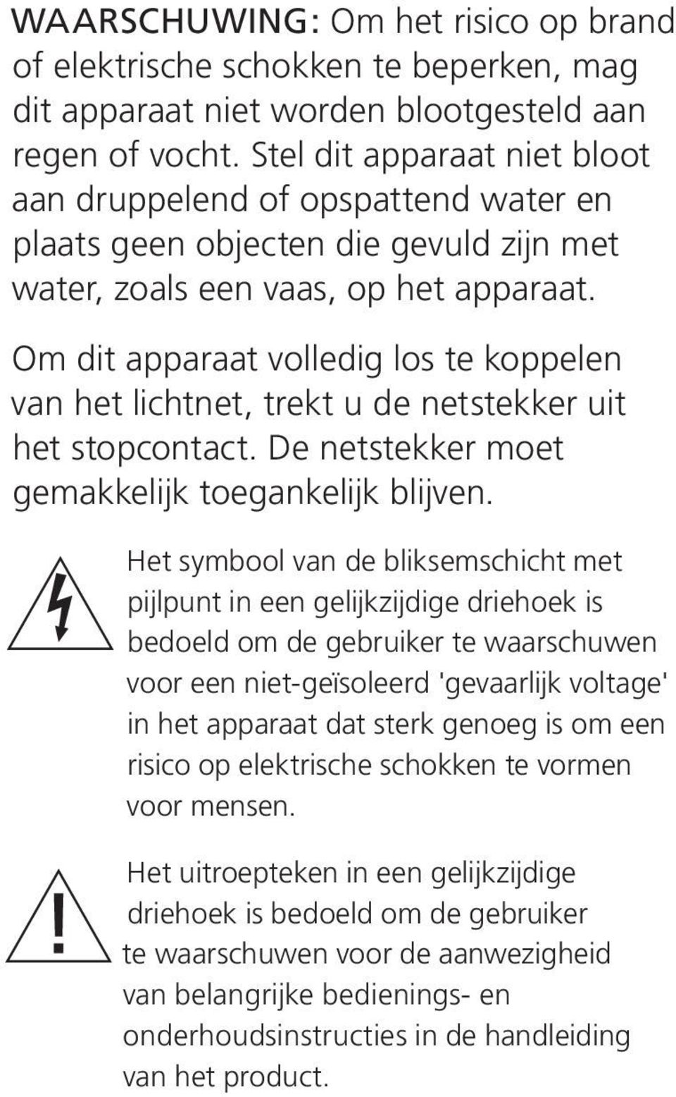 Om dit apparaat volledig los te koppelen van het lichtnet, trekt u de netstekker uit het stopcontact. De netstekker moet gemakkelijk toegankelijk blijven.