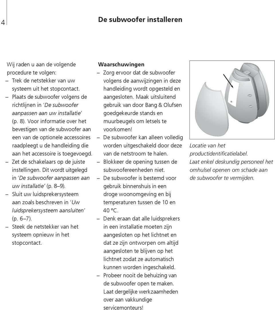 Voor informatie over het bevestigen van de subwoofer aan een van de optionele accessoires raadpleegt u de handleiding die aan het accessoire is toegevoegd.