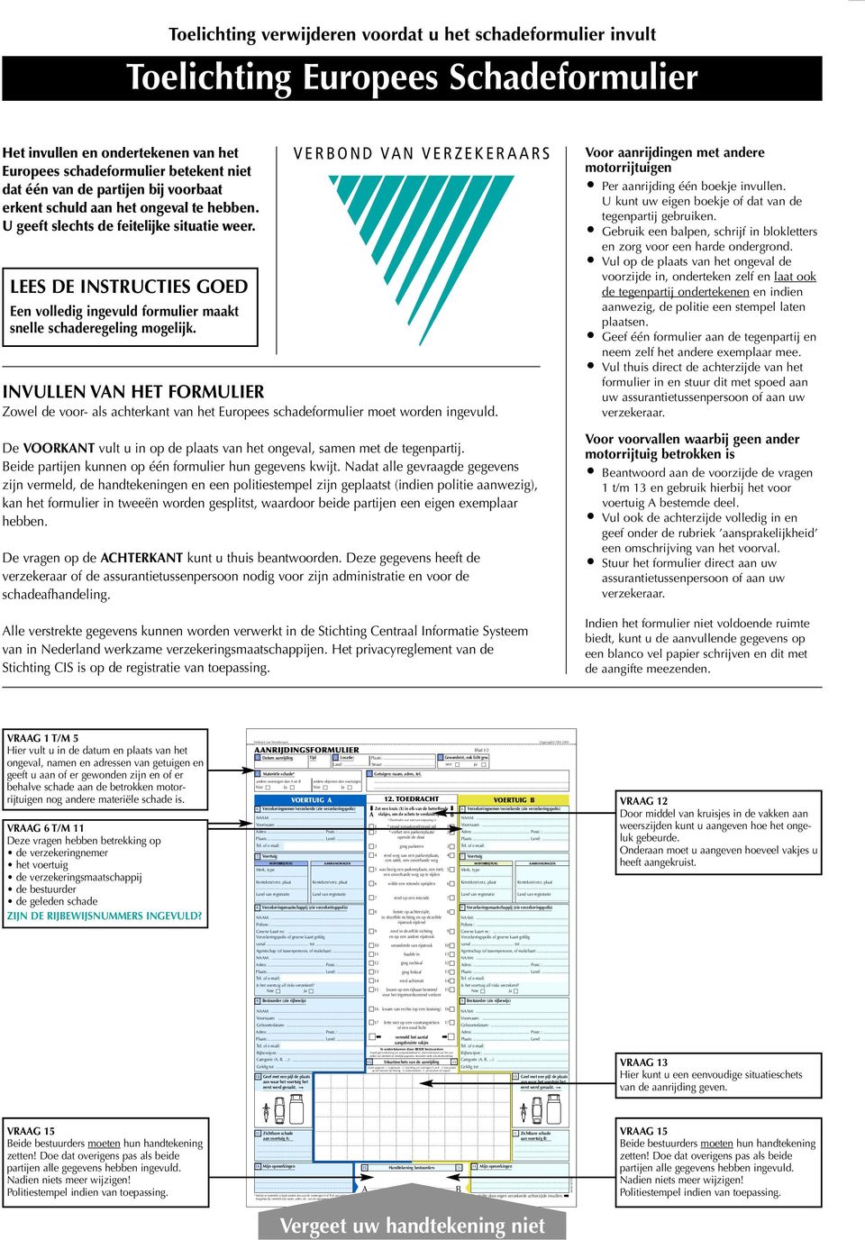 LEES DE INSTRUCTIES GOED Een volledig ingevuld formulier maakt snelle schaderegeling mogelijk.