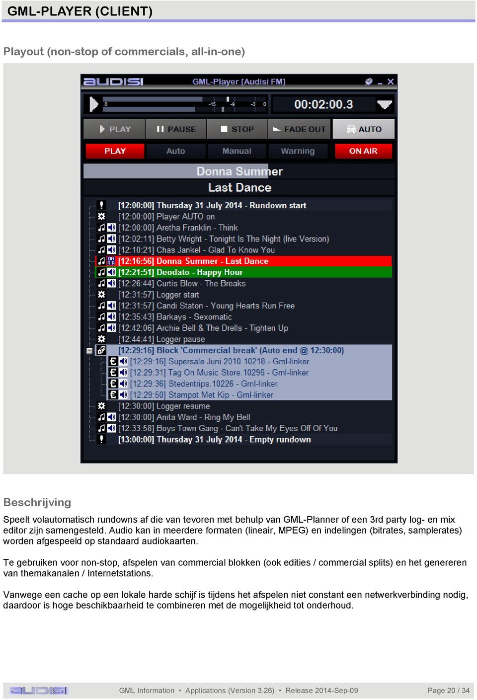 Te gebruiken voor non-stop, afspelen van commercial blokken (ook edities / commercial splits) en het genererenn van themakanalen / Internetstations.