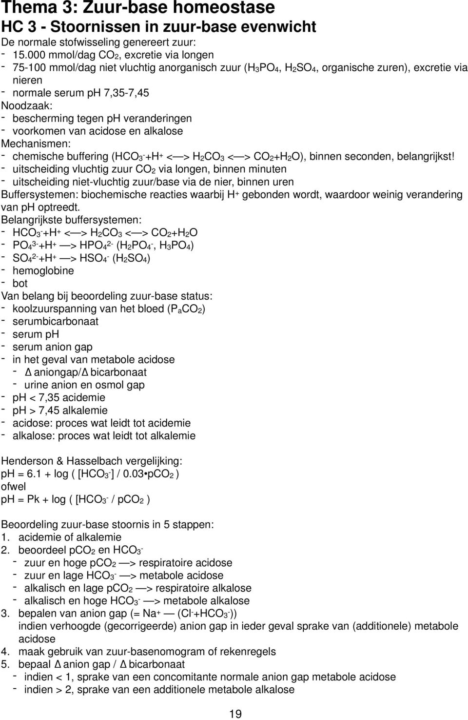 ph veranderingen - voorkomen van acidose en alkalose Mechanismen: - chemische buffering (HCO3 - +H + < > H2CO3 < > CO2+H2O), binnen seconden, belangrijkst!