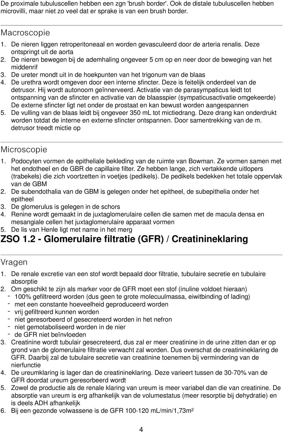 De nieren bewegen bij de ademhaling ongeveer 5 cm op en neer door de beweging van het middenrif 3. De ureter mondt uit in de hoekpunten van het trigonum van de blaas 4.