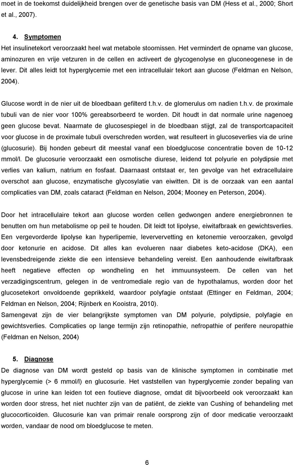 Dit alles leidt tot hyperglycemie met een intracellulair tekort aan glucose (Feldman en Nelson, 2004). Glucose wordt in de nier uit de bloedbaan gefilterd t.h.v.