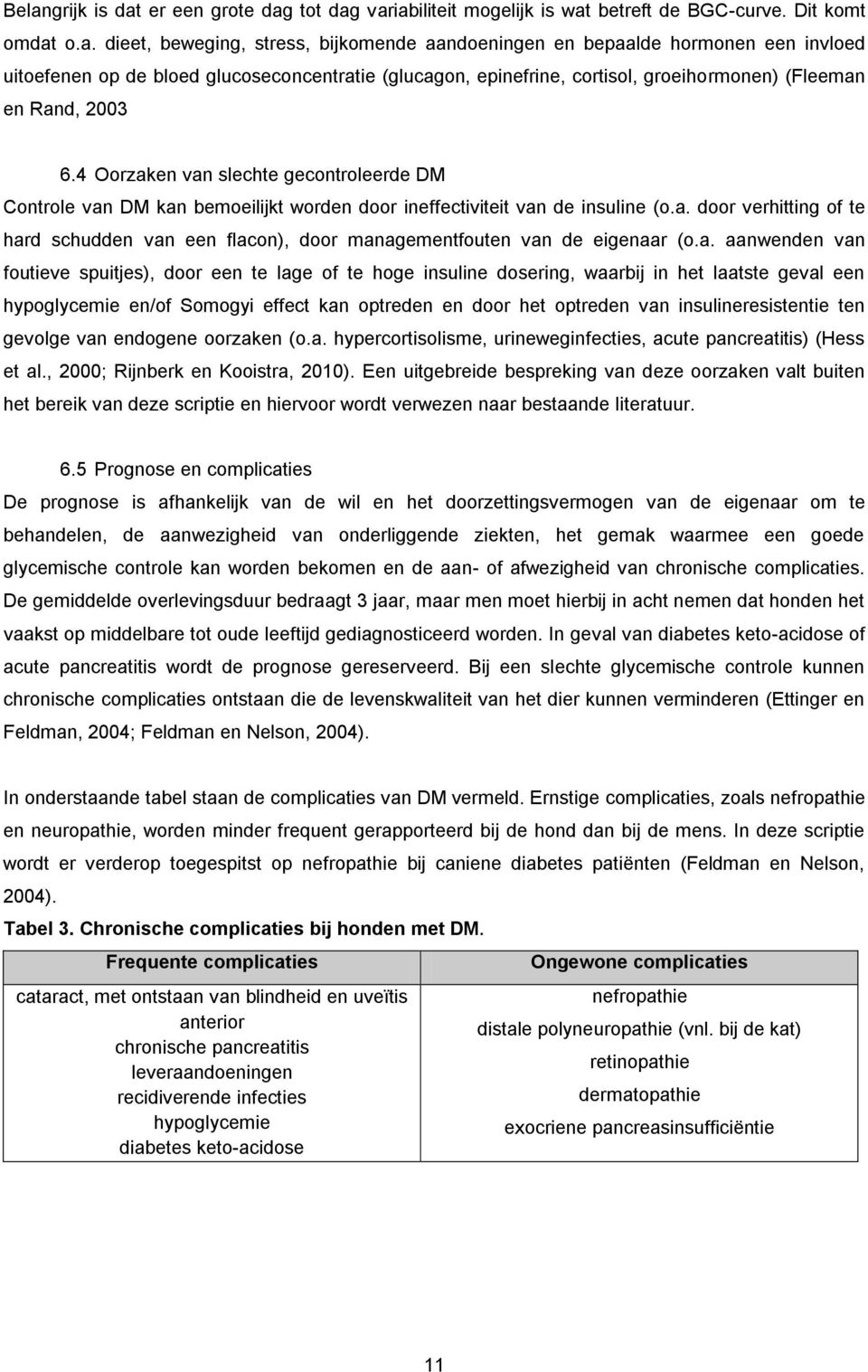 4 Oorzaken van slechte gecontroleerde DM Controle van DM kan bemoeilijkt worden door ineffectiviteit van de insuline (o.a. door verhitting of te hard schudden van een flacon), door managementfouten van de eigenaar (o.