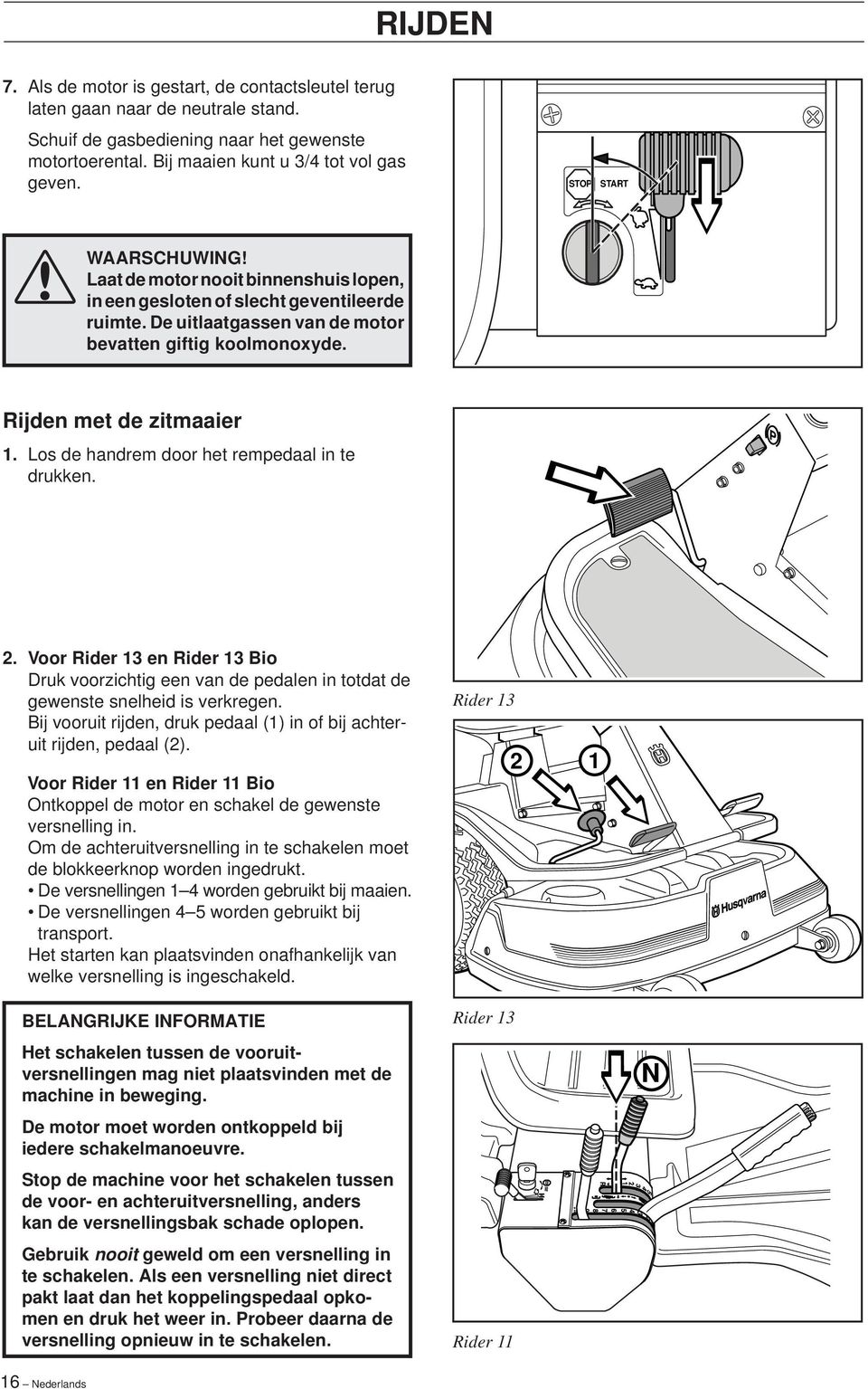 Los de handrem door het rempedaal in te drukken. 2. Voor Rider 13 en Rider 13 Bio Druk voorzichtig een van de pedalen in totdat de gewenste snelheid is verkregen.