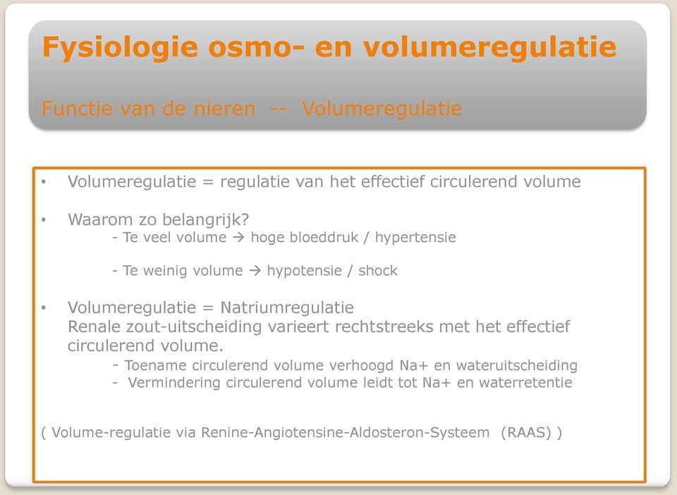 - Te veel volume hoge bloeddruk / hypertensie - Te weinig volume hypotensie / shock Volumeregulatie = Natriumregulatie Renale