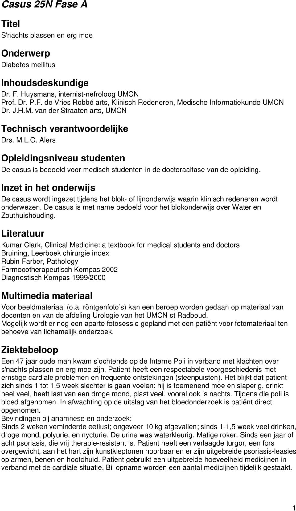 Inzet in het onderwijs De casus wordt ingezet tijdens het blok- of lijnonderwijs waarin klinisch redeneren wordt onderwezen.