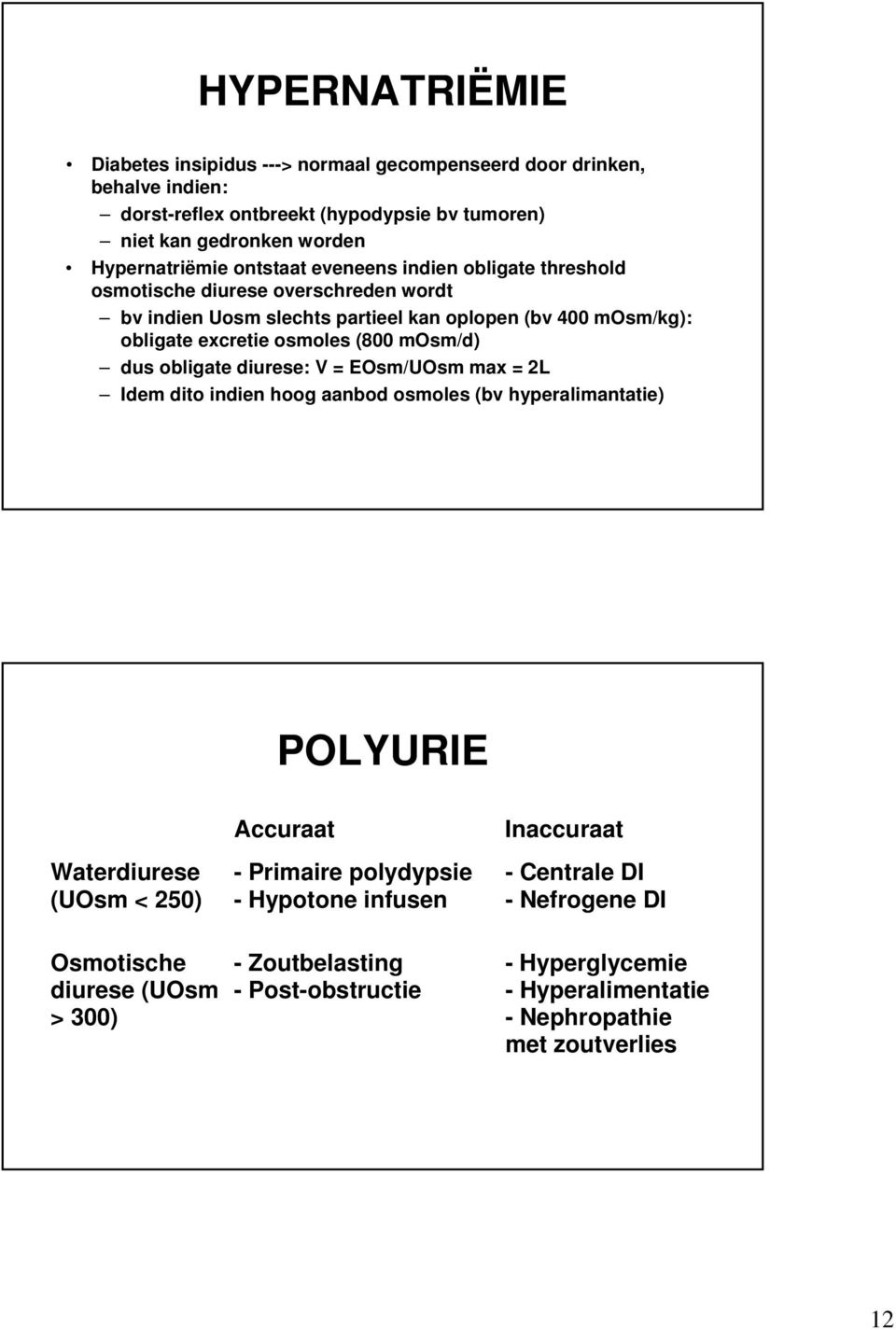 mosm/d) dus obligate diurese: V = EOsm/UOsm max = 2L Idem dito indien hoog aanbod osmoles (bv hyperalimantatie) POLYURIE Waterdiurese (UOsm < 250) Osmotische diurese (UOsm > 300)