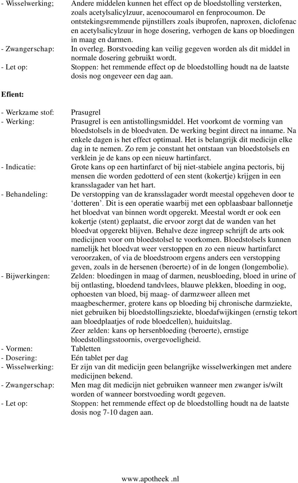 Borstvoeding kan veilig gegeven worden als dit middel in normale dosering gebruikt wordt. - Let op: Stoppen: het remmende effect op de bloedstolling houdt na de laatste dosis nog ongeveer een dag aan.