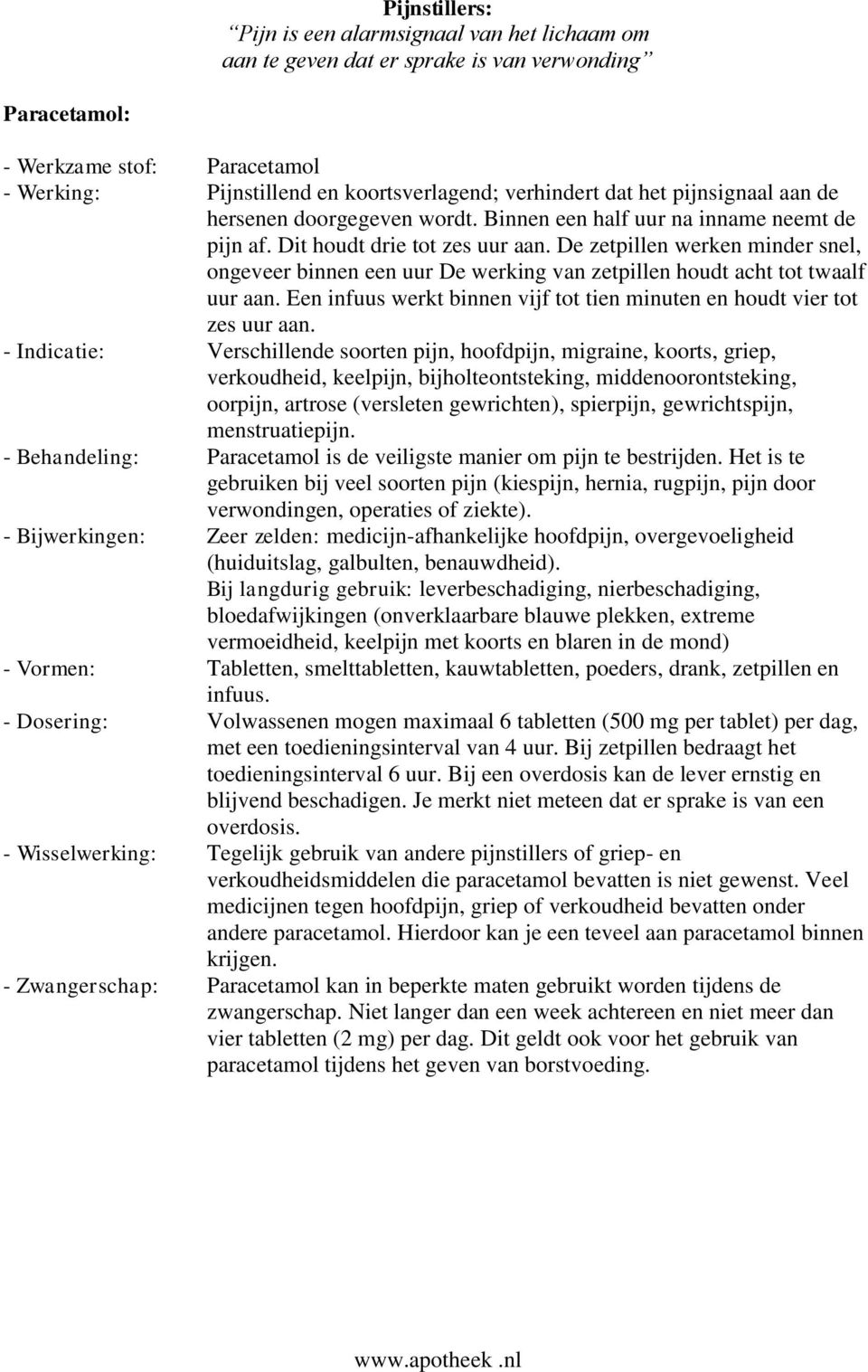 De zetpillen werken minder snel, ongeveer binnen een uur De werking van zetpillen houdt acht tot twaalf uur aan. Een infuus werkt binnen vijf tot tien minuten en houdt vier tot zes uur aan.