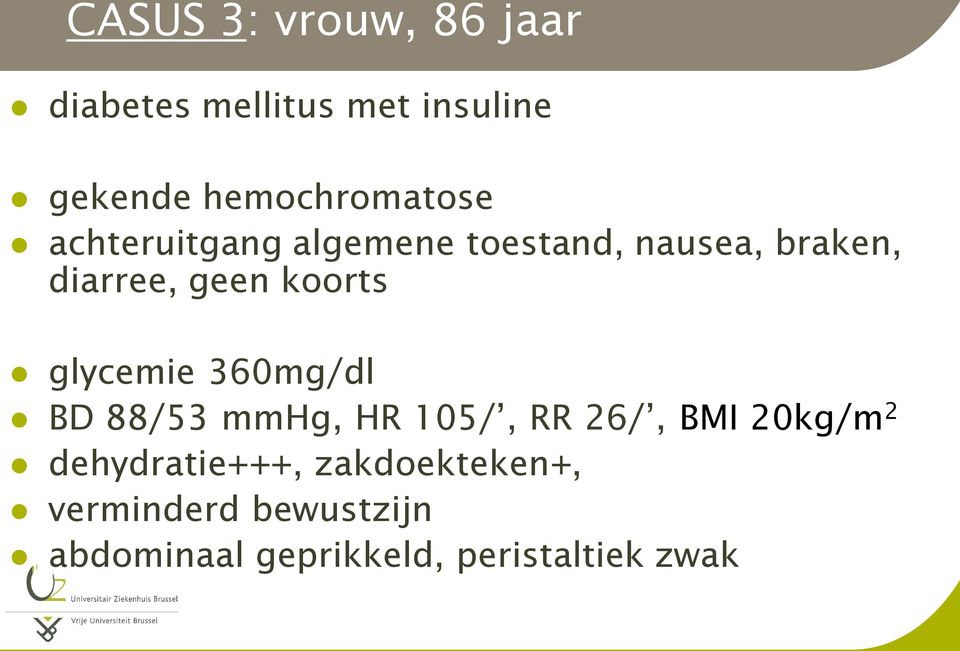 geen koorts glycemie 360mg/dl BD 88/53 mmhg, HR 105/, RR 26/, BMI 20kg/m 2