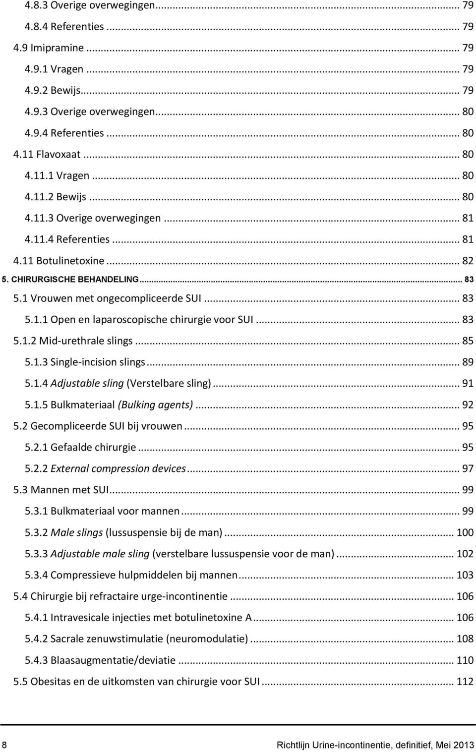 1 Vrouwen met ongecompliceerde SUI... 83 5.1.1 Open en laparoscopische chirurgie voor SUI... 83 5.1.2 Mid-urethrale slings... 85 5.1.3 Single-incision slings... 89 5.1.4 djustable sling (Verstelbare sling).