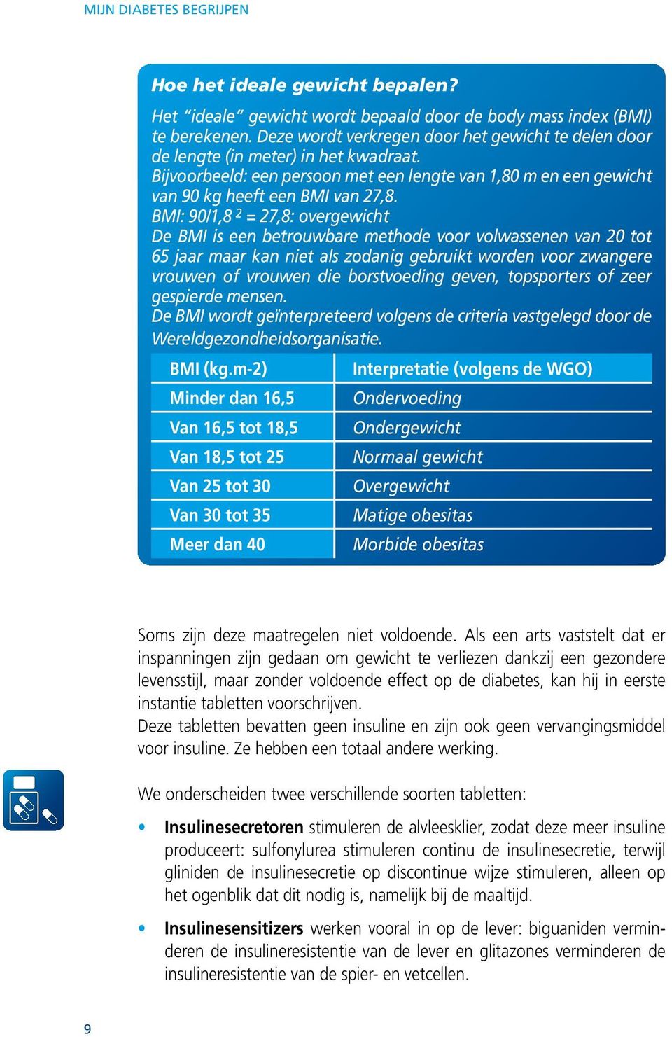 BMI: 90/1,8 2 = 27,8: overgewicht De BMI is een betrouwbare methode voor volwassenen van 20 tot 65 jaar maar kan niet als zodanig gebruikt worden voor zwangere vrouwen of vrouwen die borstvoeding