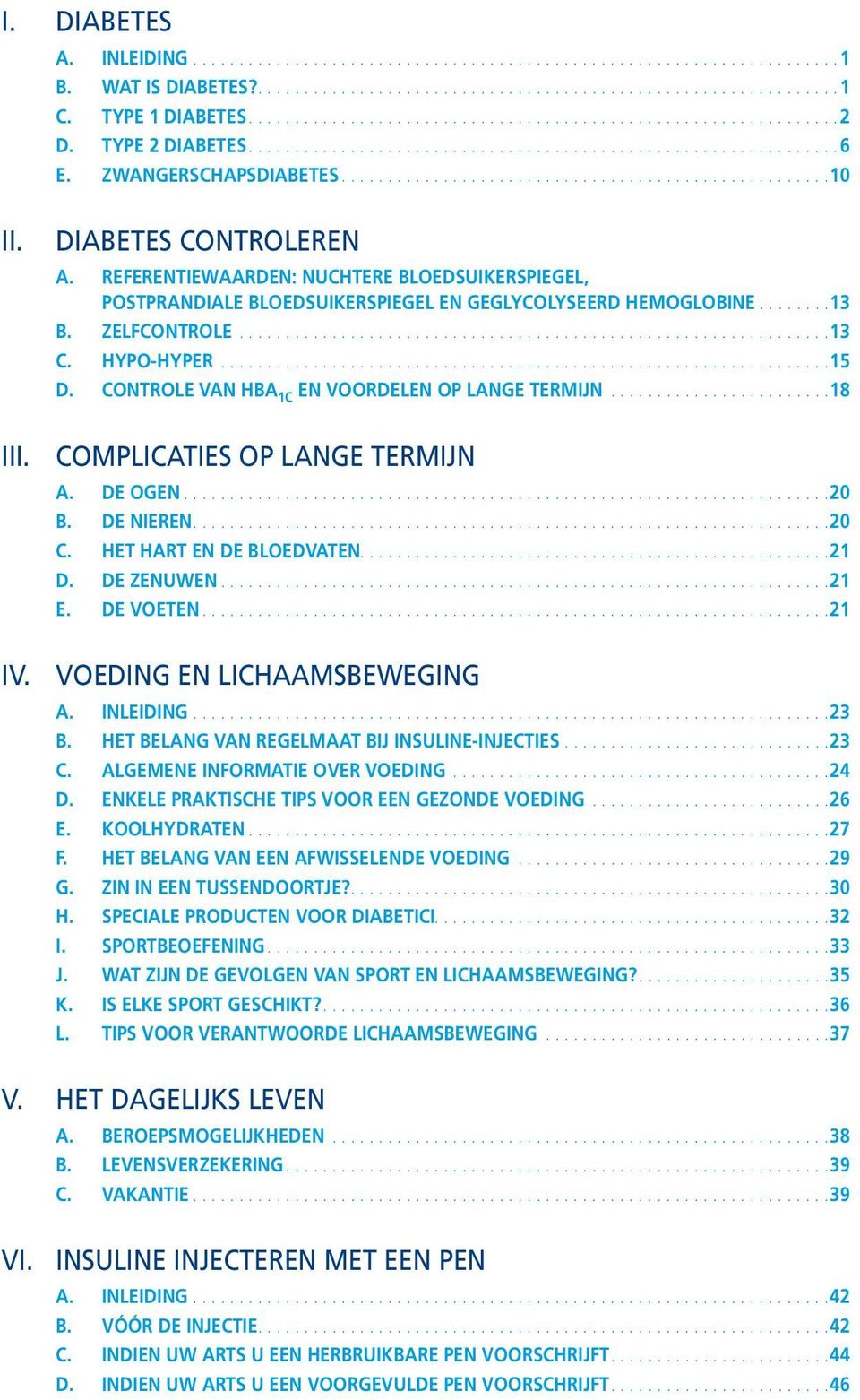 DIABETES CONTROLEREN A. REFERENTIEWAARDEN: NUCHTERE BLOEDSUIKERSPIEGEL, POSTPRANDIALE BLOEDSUIKERSPIEGEL EN GEGLYCOLYSEERD HEMOGLOBINE....... 13 B. ZELFCONTROLE................................................................13 C.