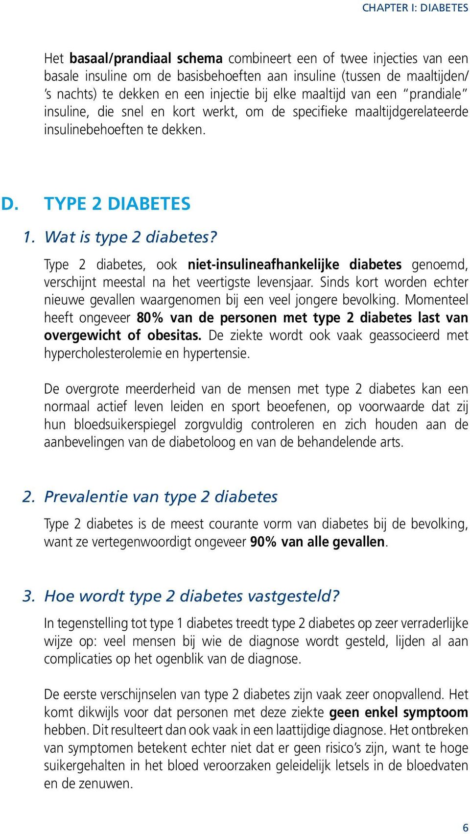 Type 2 diabetes, ook niet-insulineafhankelijke diabetes genoemd, verschijnt meestal na het veertigste levensjaar. Sinds kort worden echter nieuwe gevallen waargenomen bij een veel jongere bevolking.