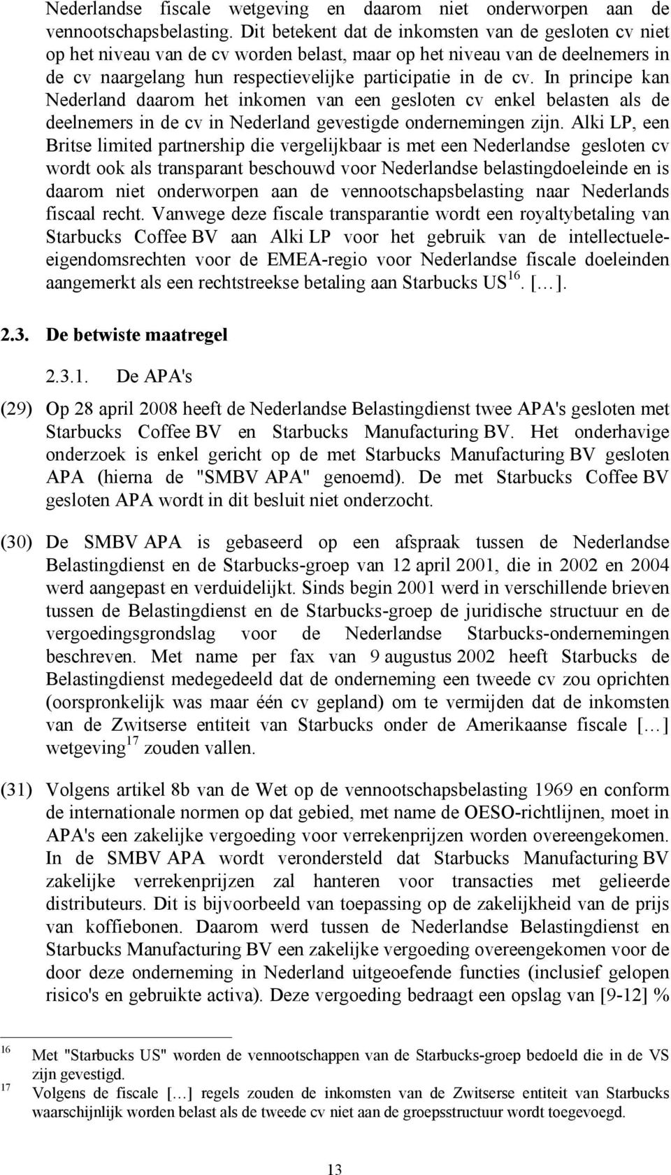 In principe kan Nederland daarom het inkomen van een gesloten cv enkel belasten als de deelnemers in de cv in Nederland gevestigde ondernemingen zijn.