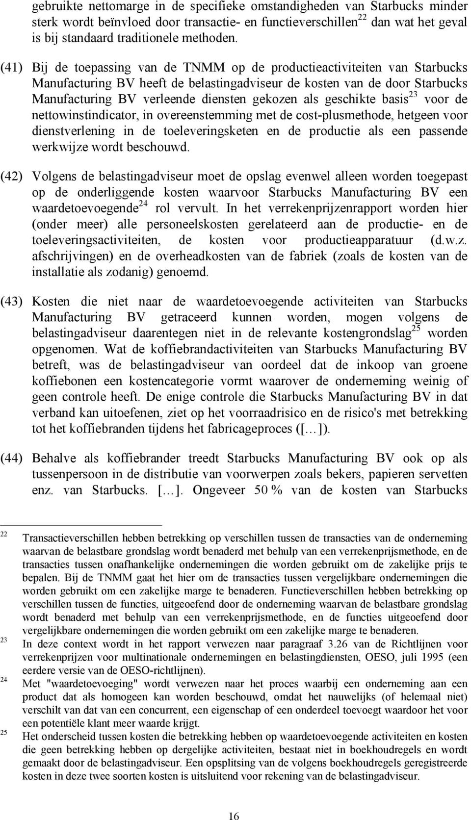 als geschikte basis 23 voor de nettowinstindicator, in overeenstemming met de cost-plusmethode, hetgeen voor dienstverlening in de toeleveringsketen en de productie als een passende werkwijze wordt