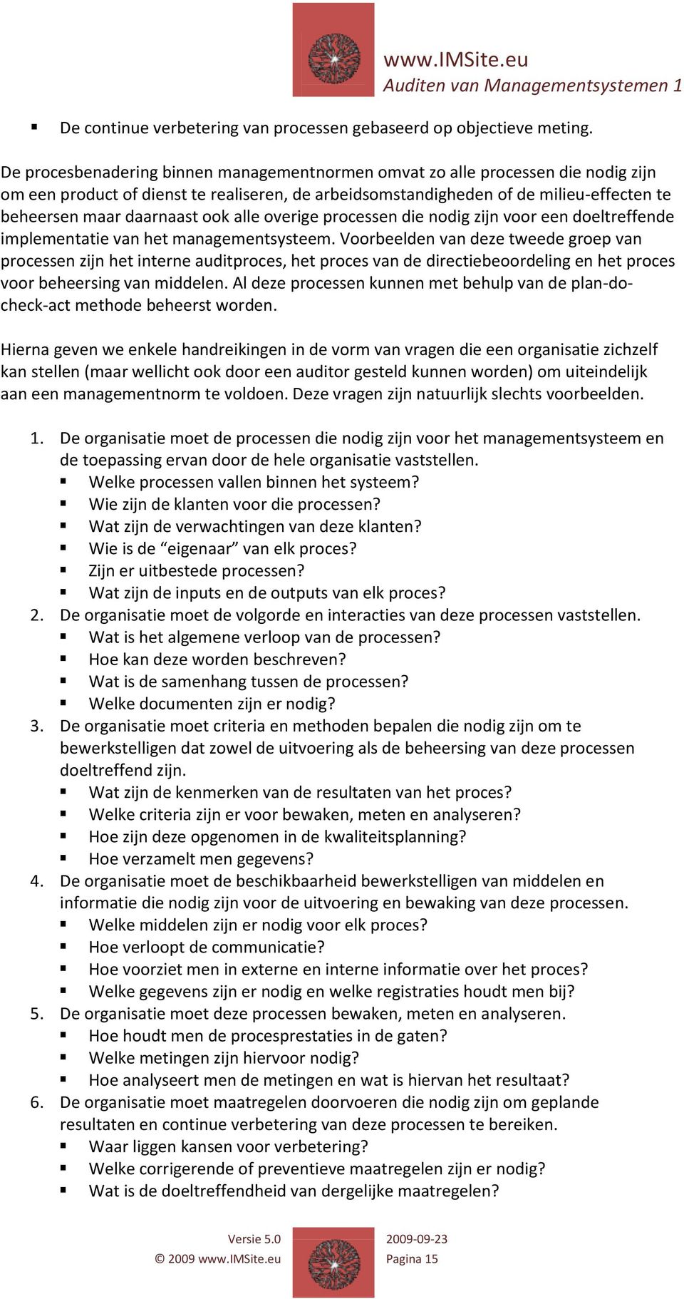 ook alle overige processen die nodig zijn voor een doeltreffende implementatie van het managementsysteem.