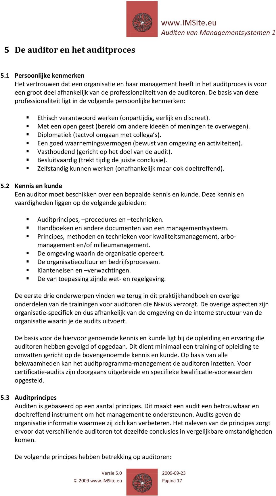 De basis van deze professionaliteit ligt in de volgende persoonlijke kenmerken: Ethisch verantwoord werken (onpartijdig, eerlijk en discreet).