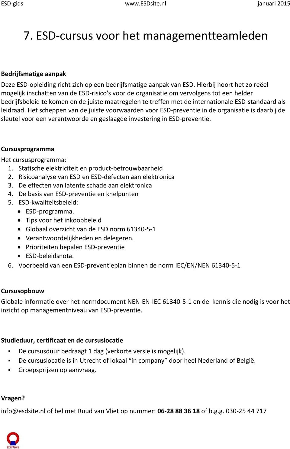 ESD standaard als leidraad. Het scheppen van de juiste voorwaarden voor ESD preventie in de organisatie is daarbij de sleutel voor een verantwoorde en geslaagde investering in ESD preventie.