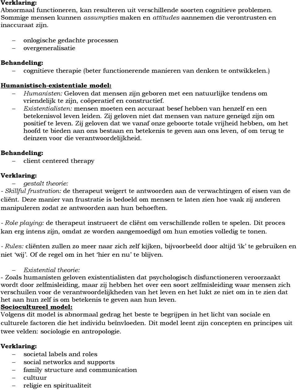 ) Humanistisch-existentiale model: Humanisten: Geloven dat mensen zijn geboren met een natuurlijke tendens om vriendelijk te zijn, coöperatief en constructief.