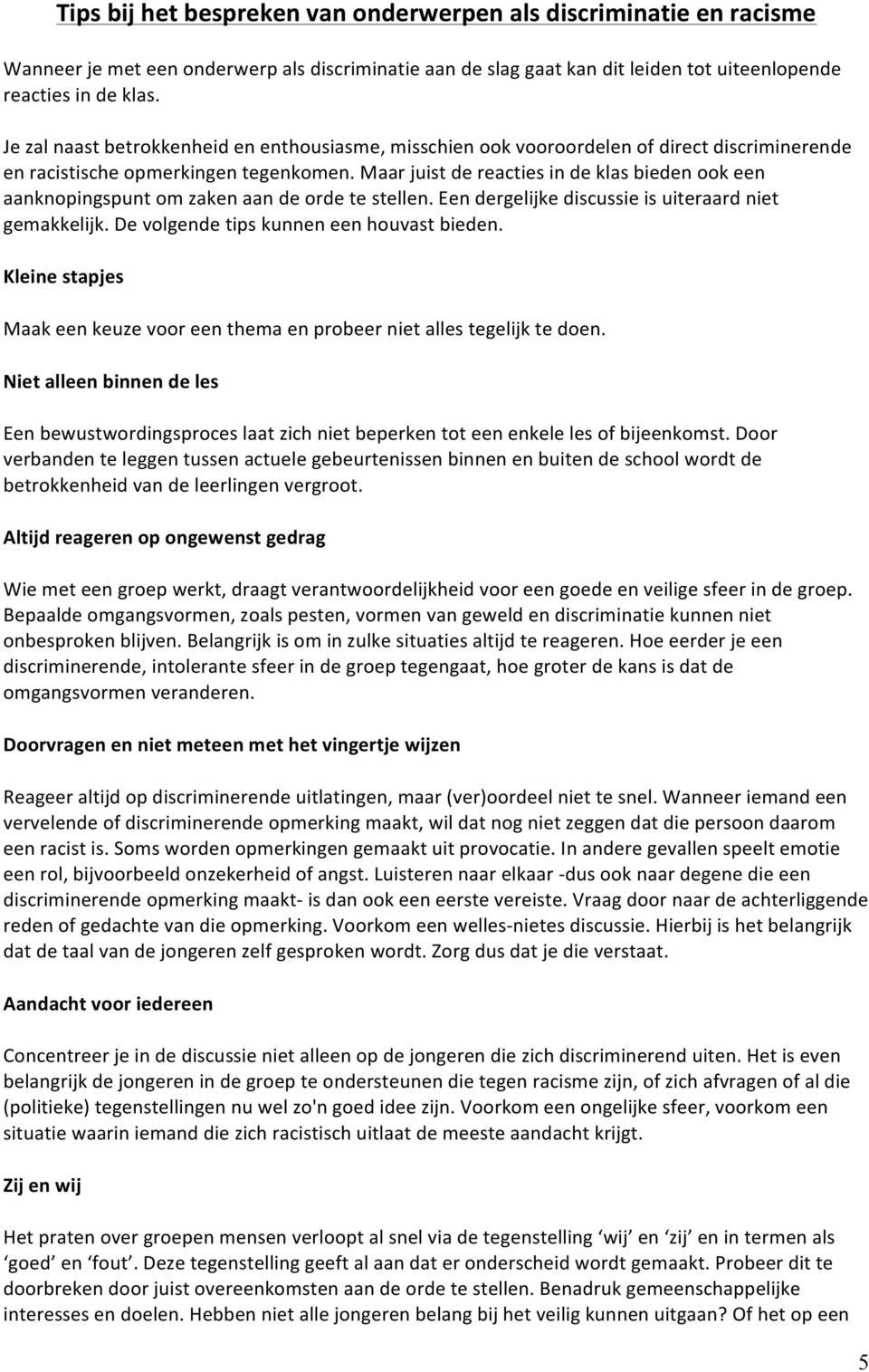 Maar juist de reacties in de klas bieden ook een aanknopingspunt om zaken aan de orde te stellen. Een dergelijke discussie is uiteraard niet gemakkelijk. De volgende tips kunnen een houvast bieden.