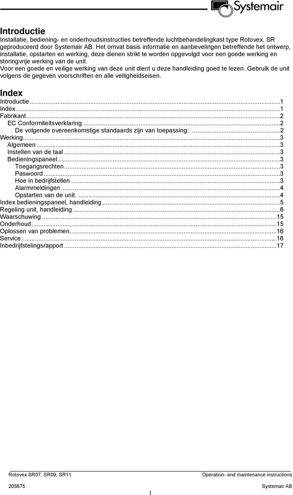 unit. Voor een goede en veilige werking van deze unit dient u deze handleiding goed te lezen. Gebruik de unit volgens de gegeven voorschriften en alle veiligheidseisen. Index Introductie...1 Index.