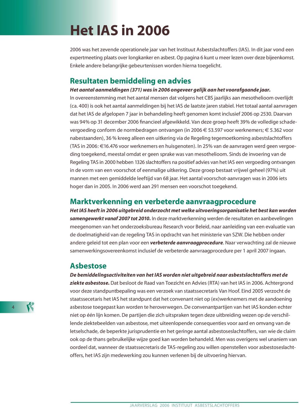 Resultaten bemiddeling en advies Het aantal aanmeldingen (371) was in 2006 ongeveer gelijk aan het voorafgaande jaar.