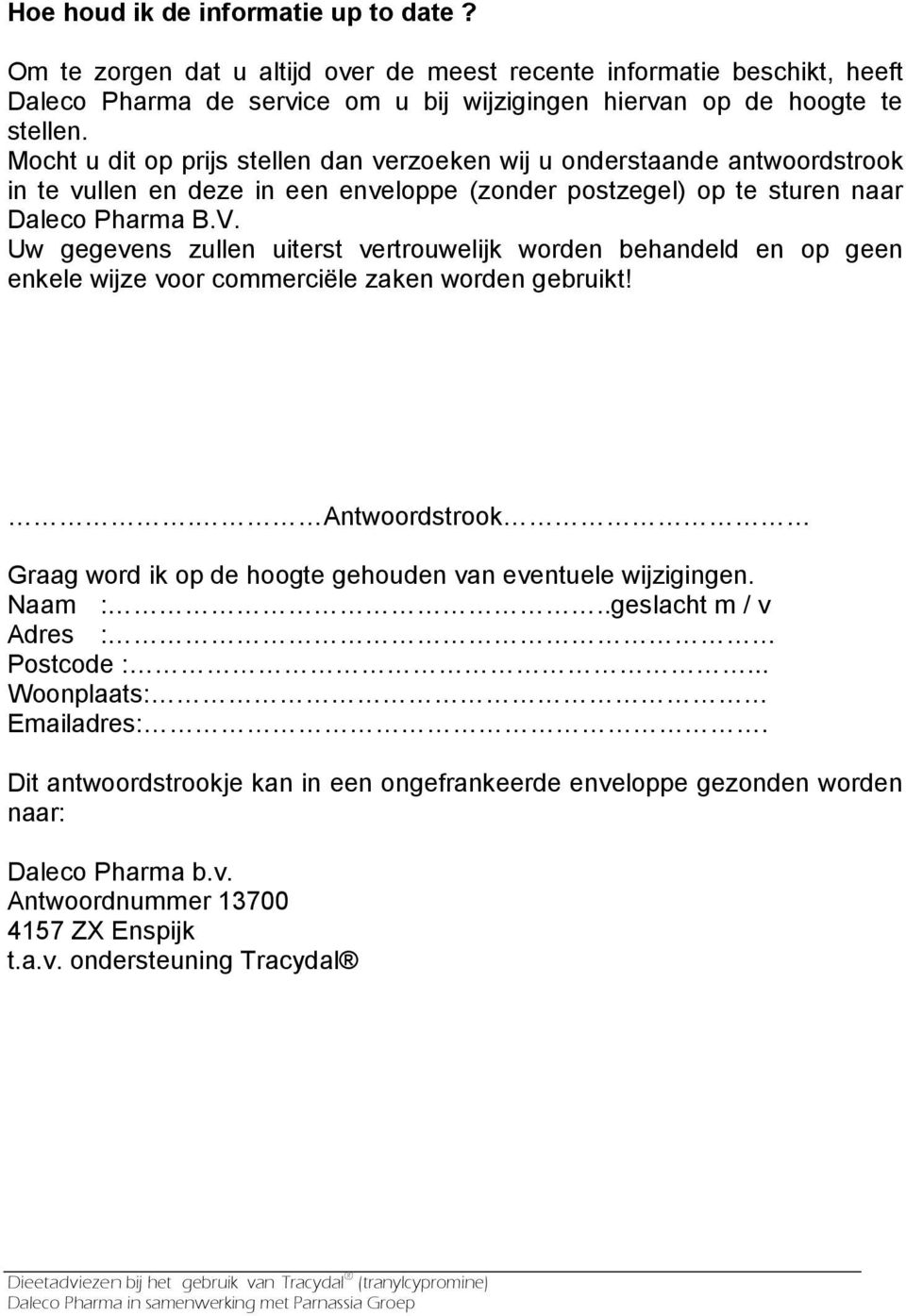 Uw gegevens zullen uiterst vertrouwelijk worden behandeld en op geen enkele wijze voor commerciële zaken worden gebruikt!. Antwoordstrook Graag word ik op de hoogte gehouden van eventuele wijzigingen.