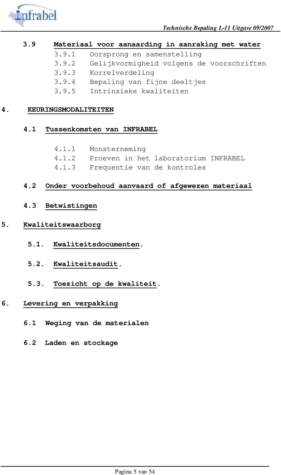 1.3 Frequentie van de kontroles 4.2 Onder voorbehoud aanvaard of afgewezen materiaal 4.3 Betwistingen 5. Kwaliteitswaarborg 5.1. Kwaliteitsdocumenten. 5.2. Kwaliteitsaudit.