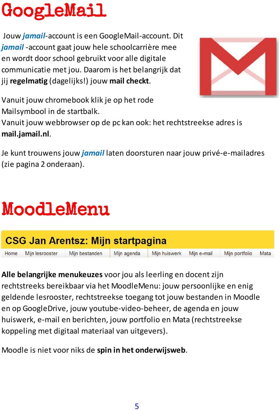 Vanuit jouw webbrowser op de pc kan ook: het rechtstreekse adres is mail.jamail.nl. Je kunt trouwens jouw jamail laten doorsturen naar jouw privé-e-mailadres (zie pagina 2 onderaan).