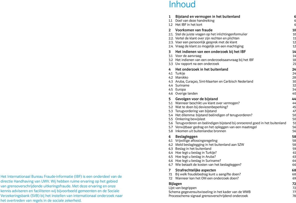 in de sociale zekerheid. 1 Bijstand en vermogen in het buitenland 6 1.1 Doel van deze handreiking 6 1.2 Het IBF in het kort 6 2 Voorkomen van fraude 10 2.1. Stel de juiste vragen op het inlichtingenformulier 10 2.