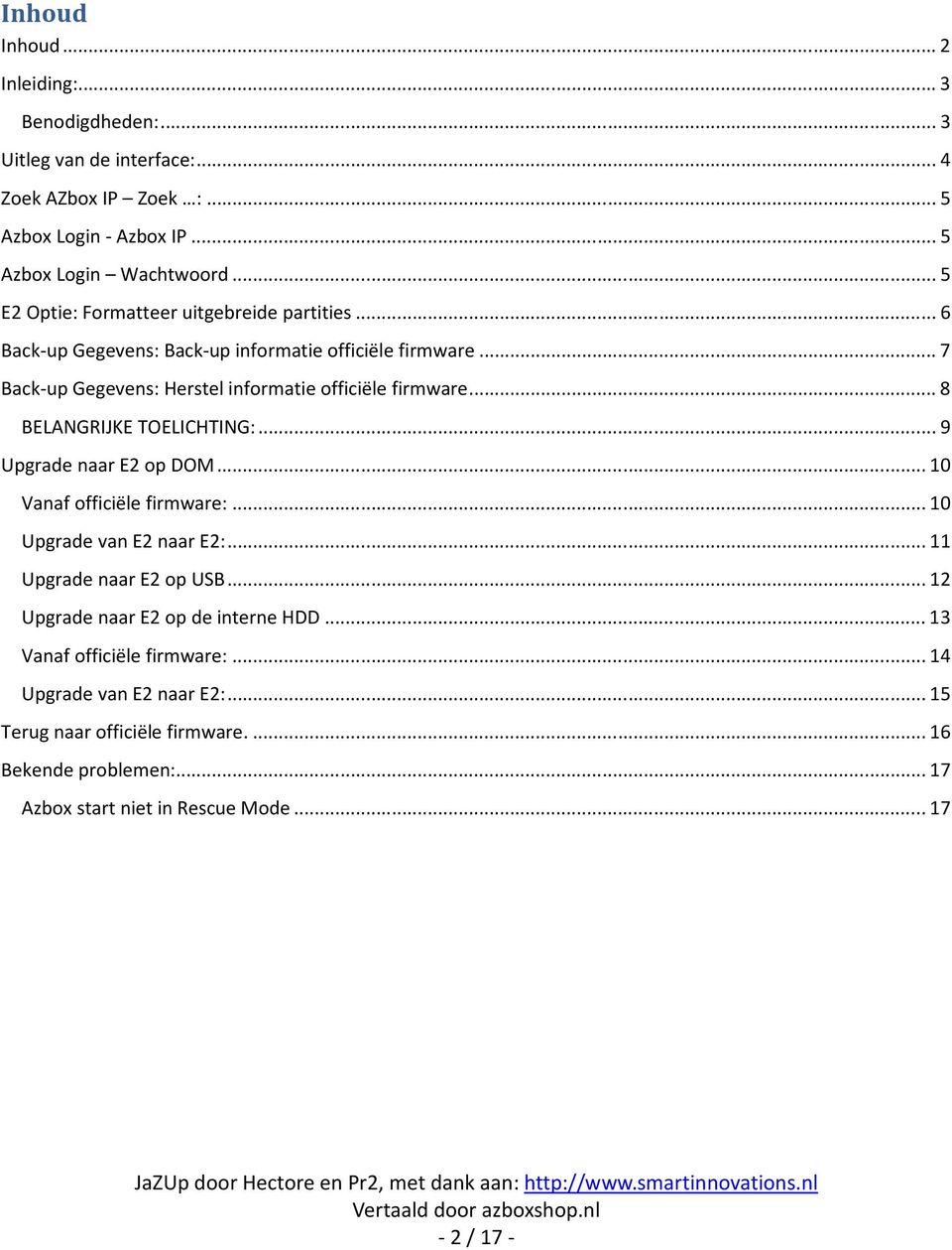 .. 8 BELANGRIJKE TOELICHTING:... 9 Upgrade naar E2 op DOM... 10 Vanaf officiële firmware:... 10 Upgrade van E2 naar E2:... 11 Upgrade naar E2 op USB.