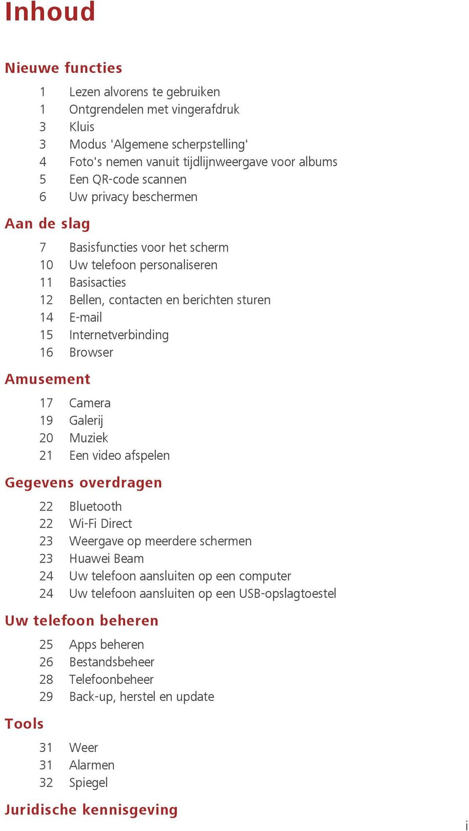 Amusement 17 Camera 19 Galerij 20 Muziek 21 Een video afspelen Gegevens overdragen 22 Bluetooth 22 Wi-Fi Direct 23 Weergave op meerdere schermen 23 Huawei Beam 24 Uw telefoon aansluiten op een