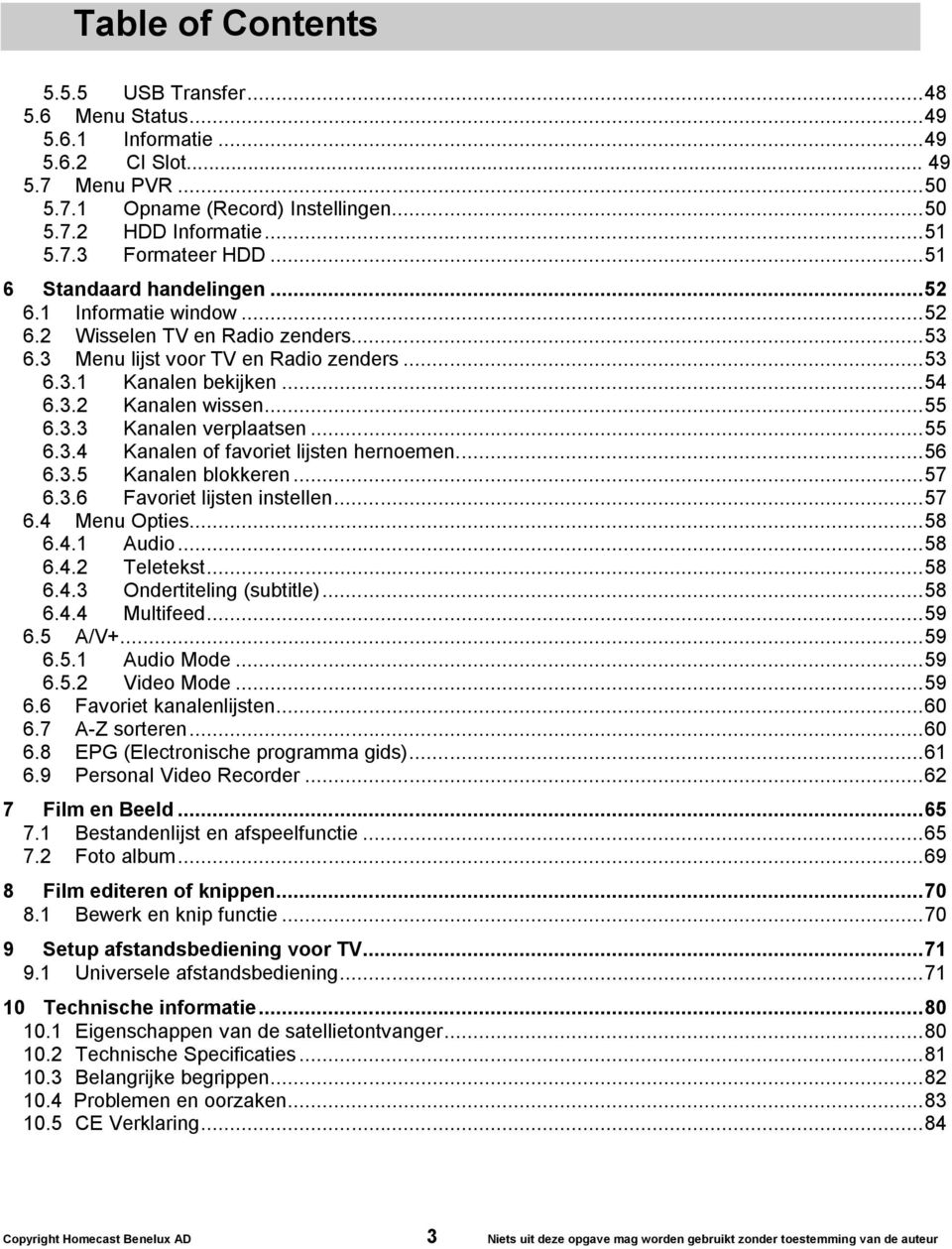 .. 55 6.3.3 Kanalen verplaatsen... 55 6.3.4 Kanalen of favoriet lijsten hernoemen... 56 6.3.5 Kanalen blokkeren... 57 6.3.6 Favoriet lijsten instellen... 57 6.4 Menu Opties... 58 6.4.1 Audio... 58 6.4.2 Teletekst.