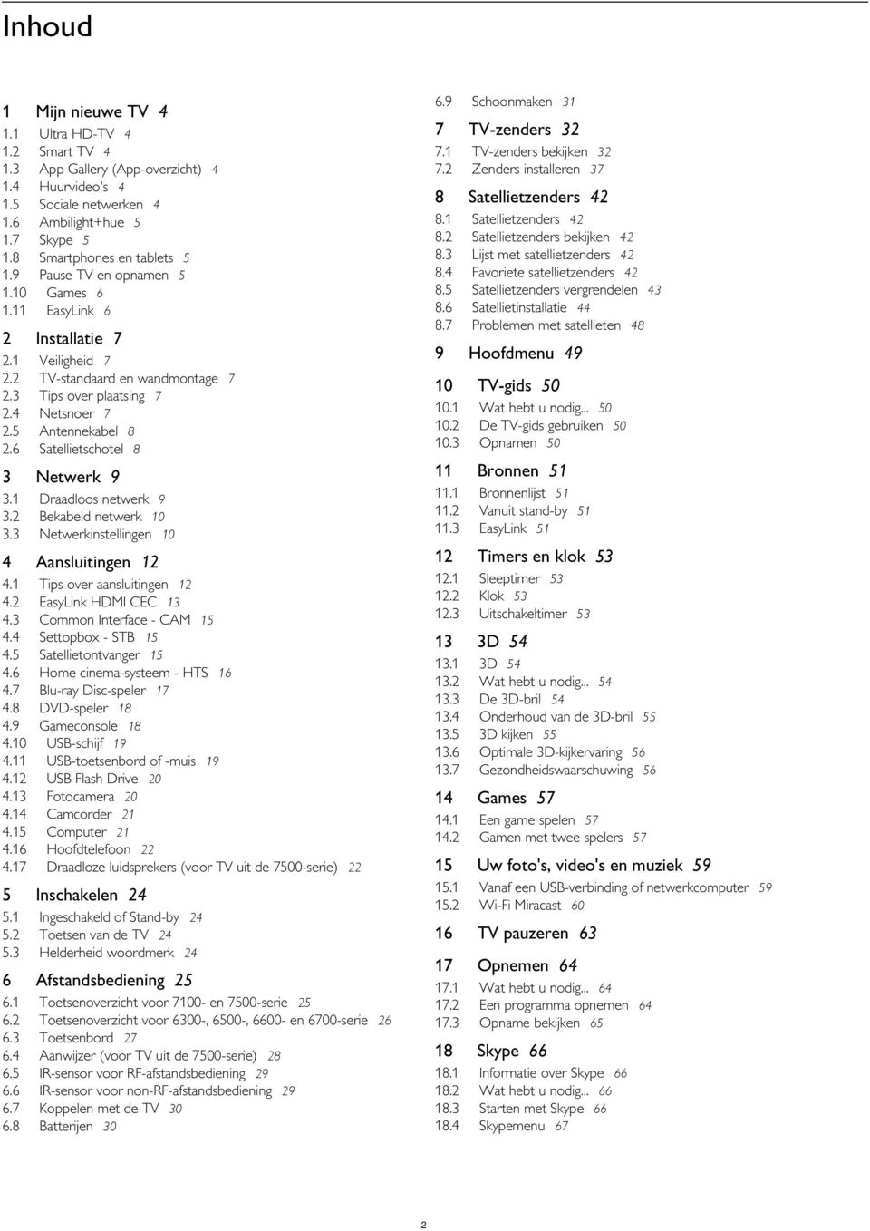 1 2.2 2.3 2.4 2.5 2.6 Veiligheid 7 TV-standaard en wandmontage 7 Tips over plaatsing 7 Netsnoer 7 Antennekabel 8 Satellietschotel 8 3 Netwerk 9 3.1 3.2 3.3 6.9 Schoonmaken 31 7 