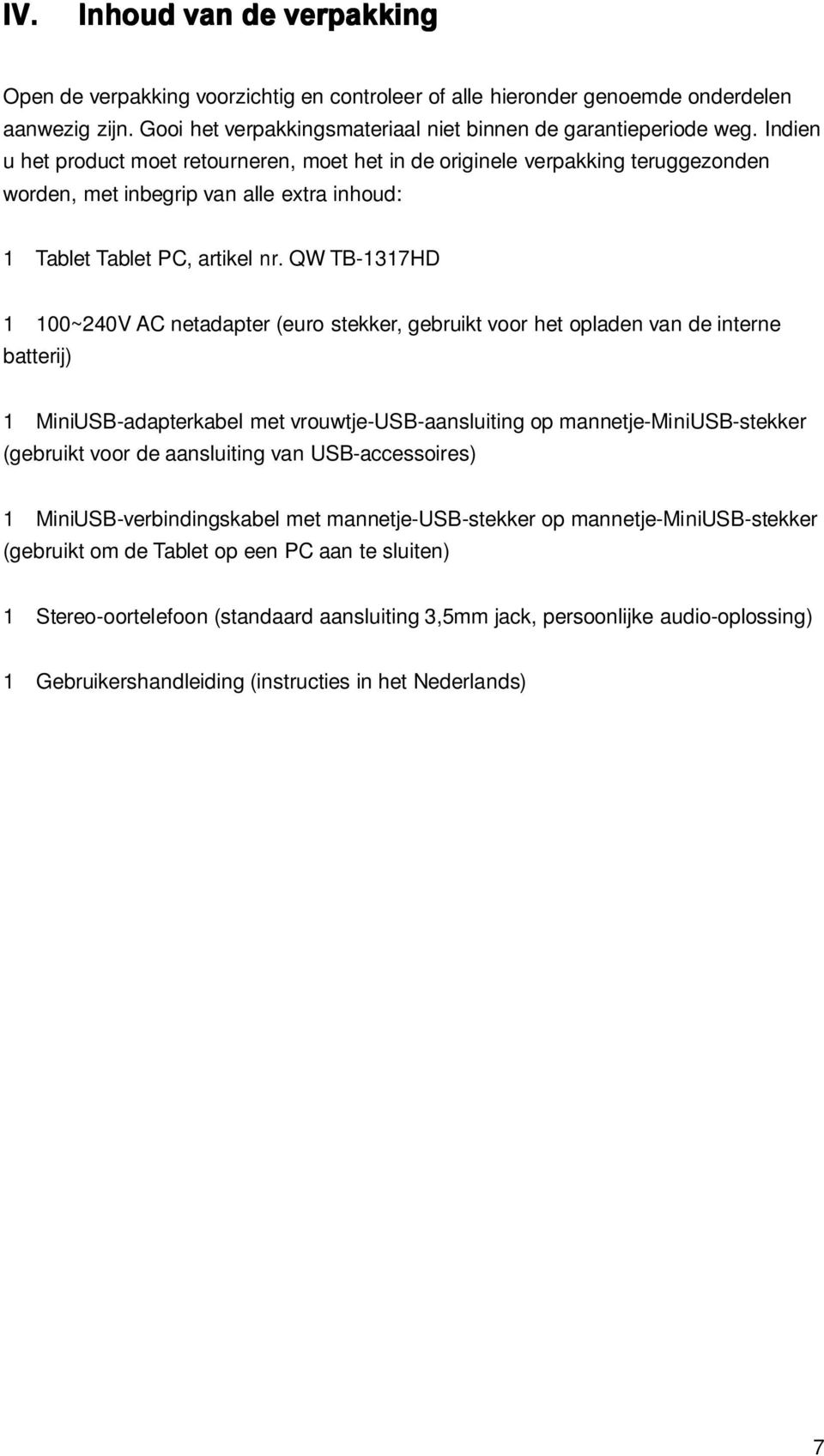 QW TB-1317HD 1 100~240V AC netadapter (euro stekker, gebruikt voor het opladen van de interne batterij) 1 MiniUSB-adapterkabel met vrouwtje-usb-aansluiting op mannetje-miniusb-stekker (gebruikt voor