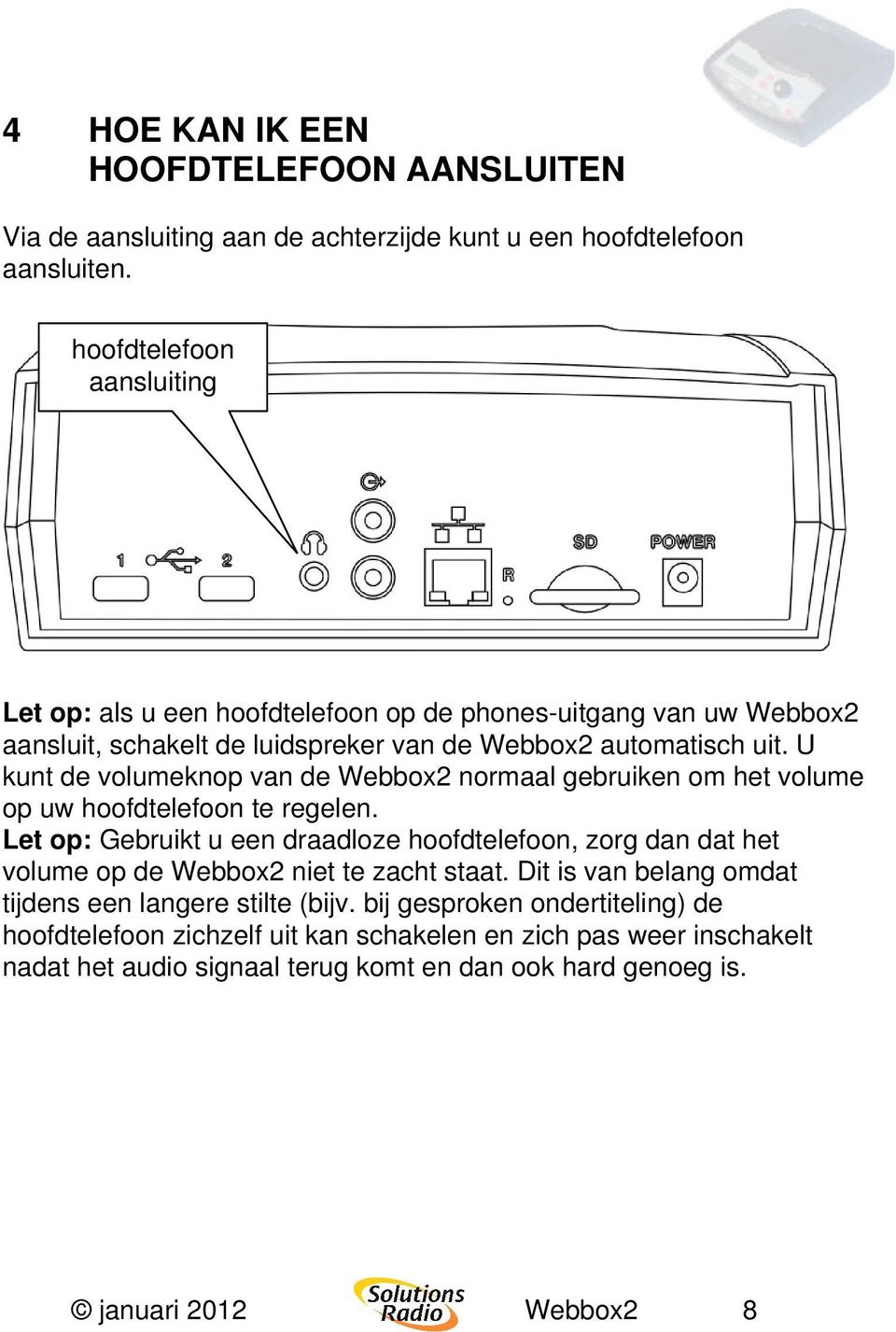 U kunt de volumeknop van de Webbox2 normaal gebruiken om het volume op uw hoofdtelefoon te regelen.