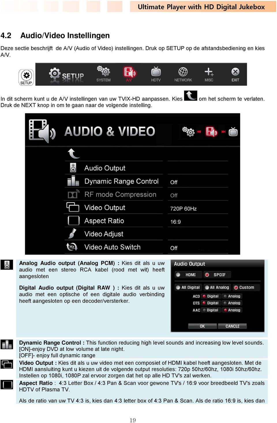 Analog Audio output (Analog PCM) : Kies dit als u uw audio met een stereo RCA kabel (rood met wit) heeft aangesloten Digital Audio output (Digital RAW ) : Kies dit als u uw audio met een optische of