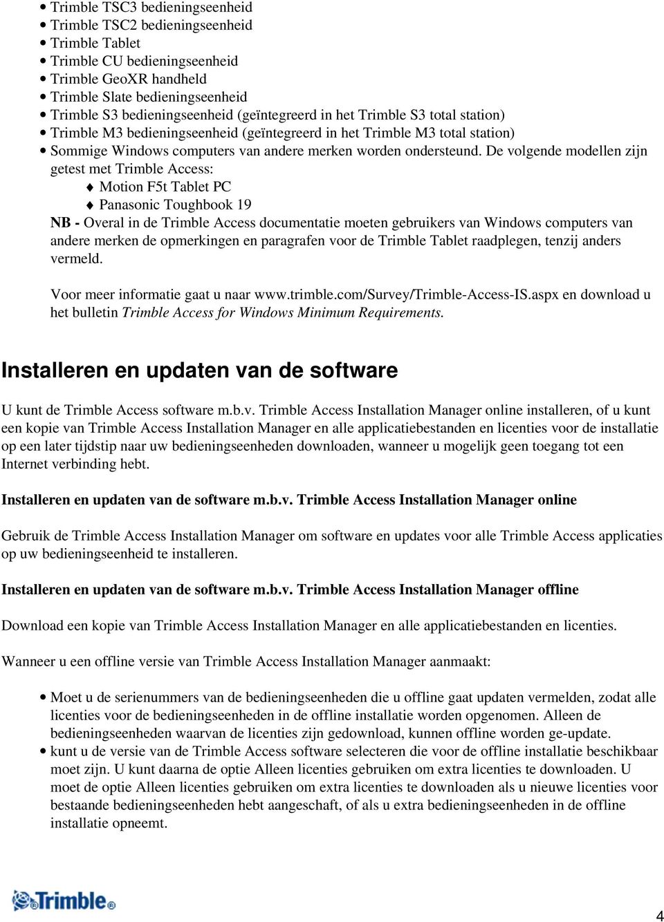 De volgende modellen zijn getest met Trimble Access: Motion F5t Tablet PC Panasonic Toughbook 19 NB - Overal in de Trimble Access documentatie moeten gebruikers van Windows computers van andere