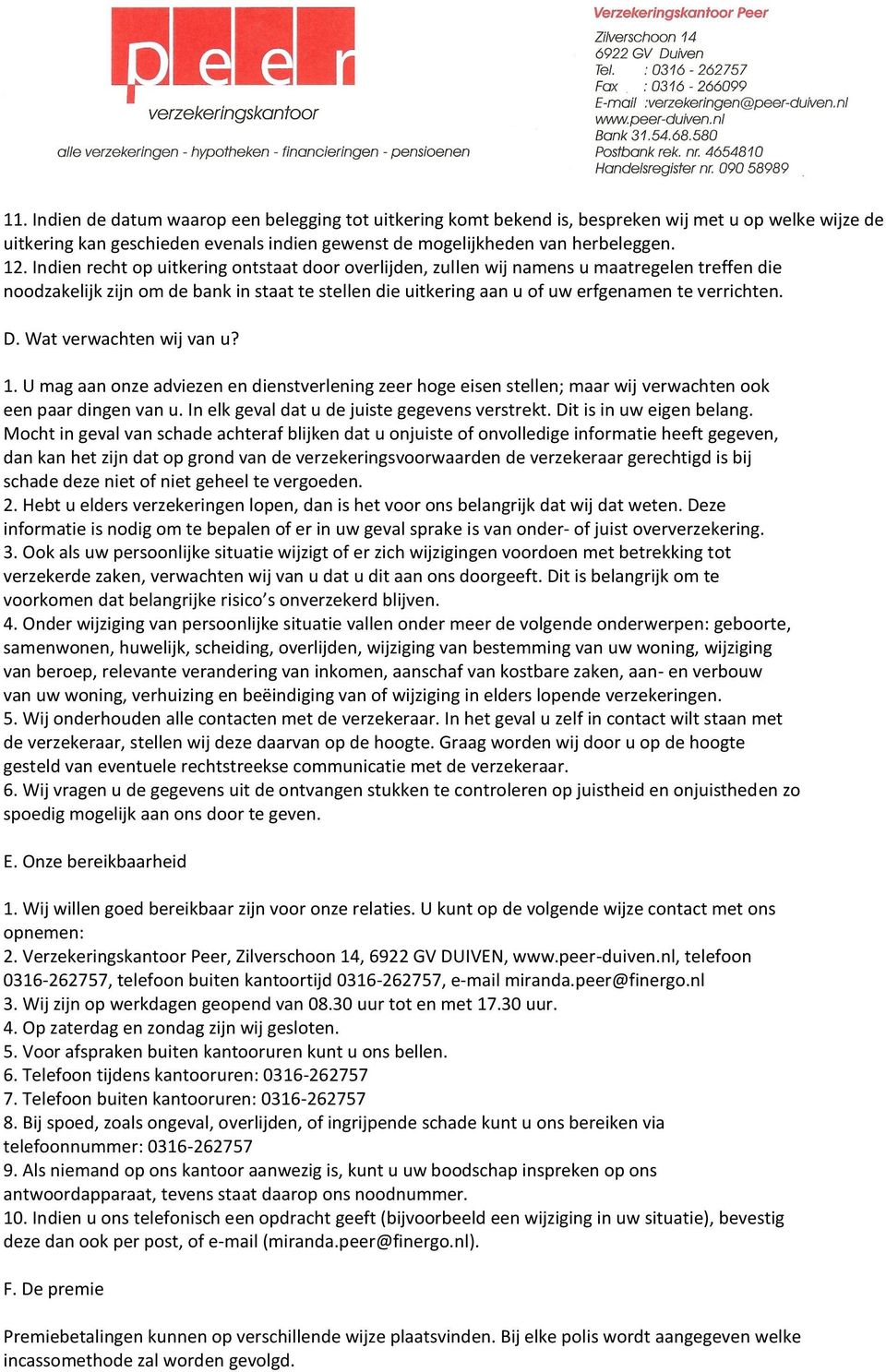 Wat verwachten wij van u? 1. U mag aan onze adviezen en dienstverlening zeer hoge eisen stellen; maar wij verwachten ook een paar dingen van u. In elk geval dat u de juiste gegevens verstrekt.