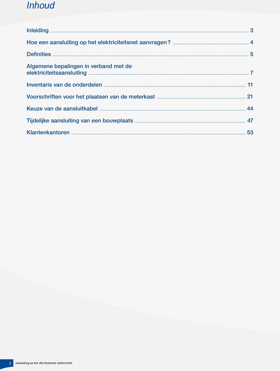 .. 11 Voorschriften voor het plaatsen van de meterkast... 21 Keuze van de aansluitkabel.